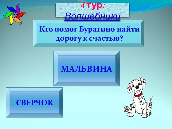 СВЕРЧОК МАЛЬВИНА Кто помог Буратино найти дорогу к счастью? 4 тур: Волшебники