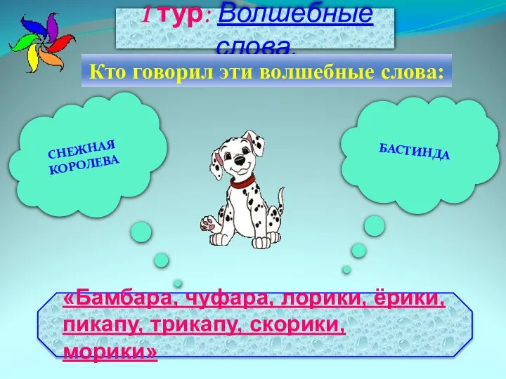 1 тур: Волшебные слова. Кто говорил эти волшебные слова: БАСТИНДА СНЕЖНАЯ КОРОЛЕВА