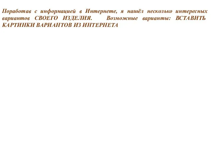 Поработав с информацией в Интернете, я нашёл несколько интересных вариантов СВОЕГО ИЗДЕЛИЯ.