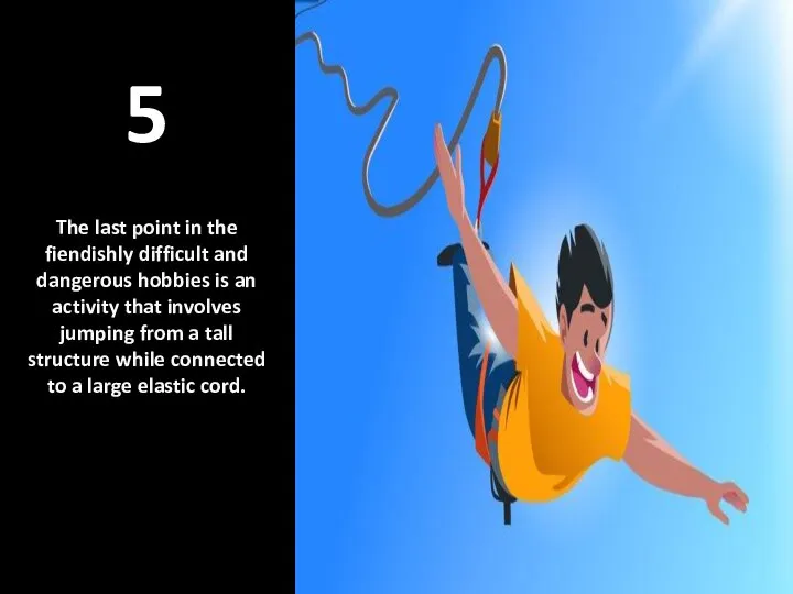 5 The last point in the fiendishly difficult and dangerous hobbies is