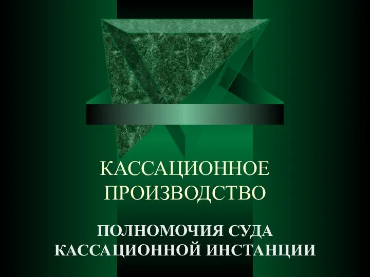 КАССАЦИОННОЕ ПРОИЗВОДСТВО ПОЛНОМОЧИЯ СУДА КАССАЦИОННОЙ ИНСТАНЦИИ