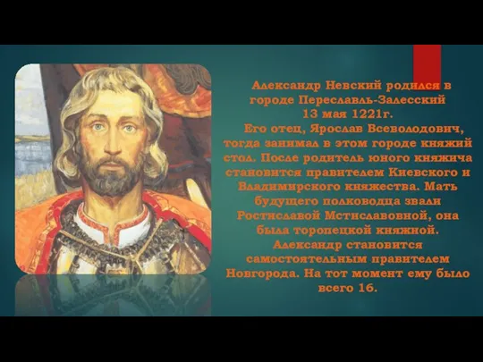 Александр Невский родился в городе Переславль-Залесский 13 мая 1221г. Его отец, Ярослав