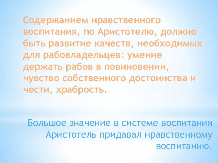 Большое значение в системе воспитания Аристотель придавал нравственному воспитанию. Содержанием нравственного воспитания,