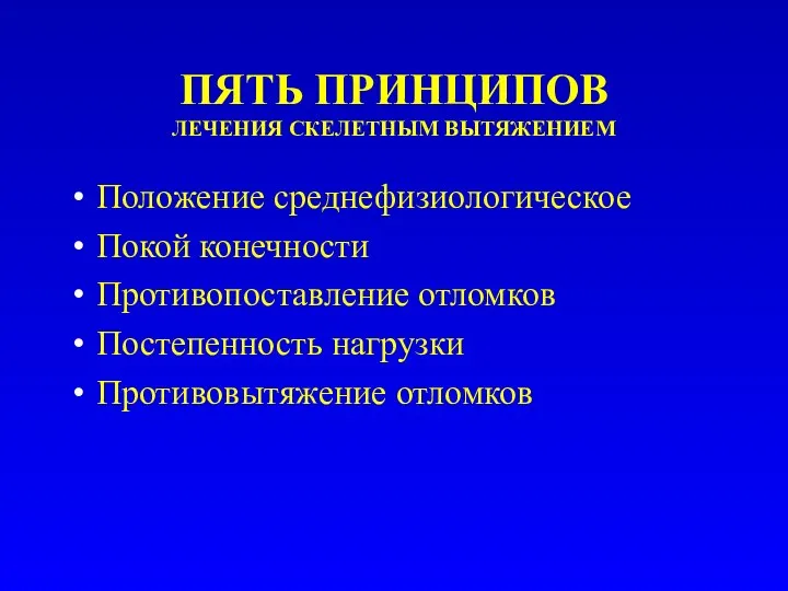 ПЯТЬ ПРИНЦИПОВ ЛЕЧЕНИЯ СКЕЛЕТНЫМ ВЫТЯЖЕНИЕМ Положение среднефизиологическое Покой конечности Противопоставление отломков Постепенность нагрузки Противовытяжение отломков