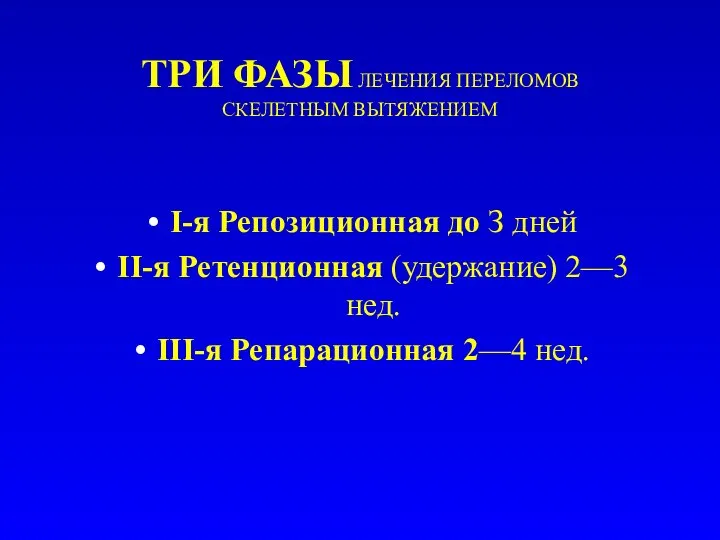 ТРИ ФАЗЫ ЛЕЧЕНИЯ ПЕРЕЛОМОВ СКЕЛЕТНЫМ ВЫТЯЖЕНИЕМ I-я Репозиционная до З дней II-я