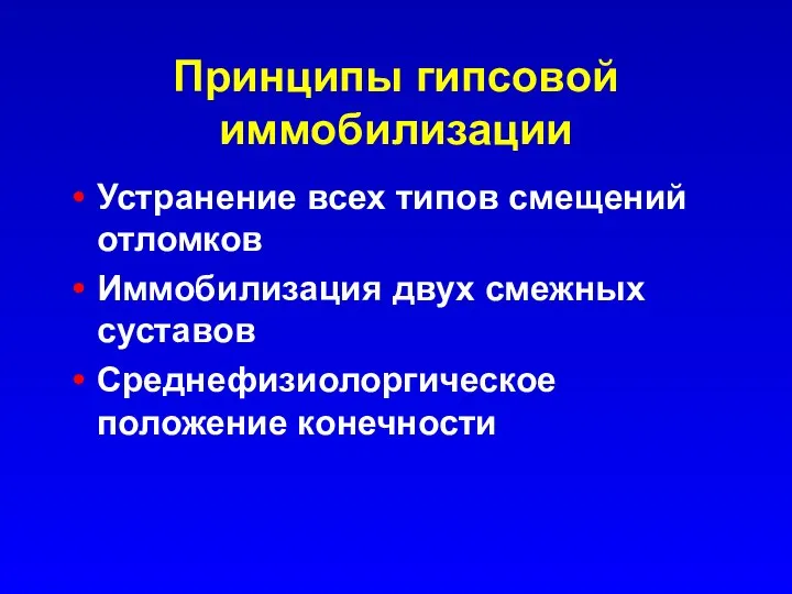 Принципы гипсовой иммобилизации Устранение всех типов смещений отломков Иммобилизация двух смежных суставов Среднефизиолоргическое положение конечности