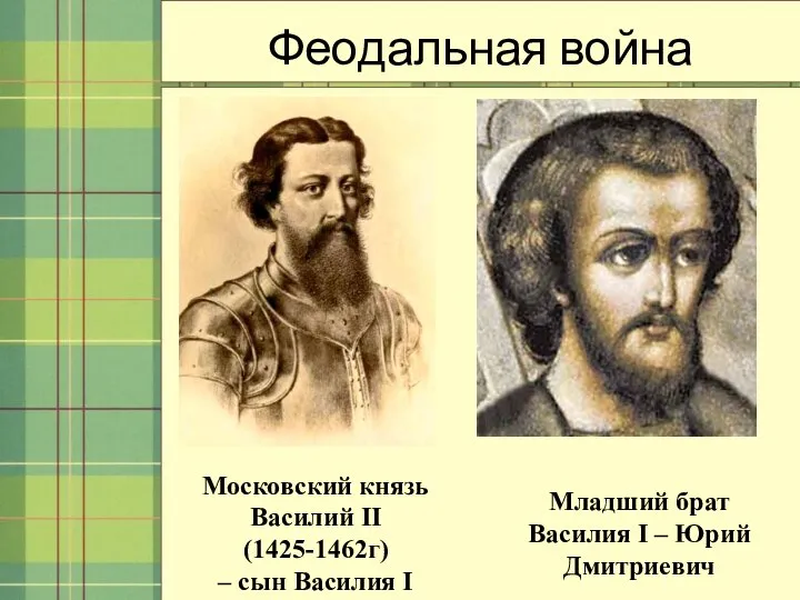 Феодальная война Московский князь Василий II (1425-1462г) – сын Василия I Младший