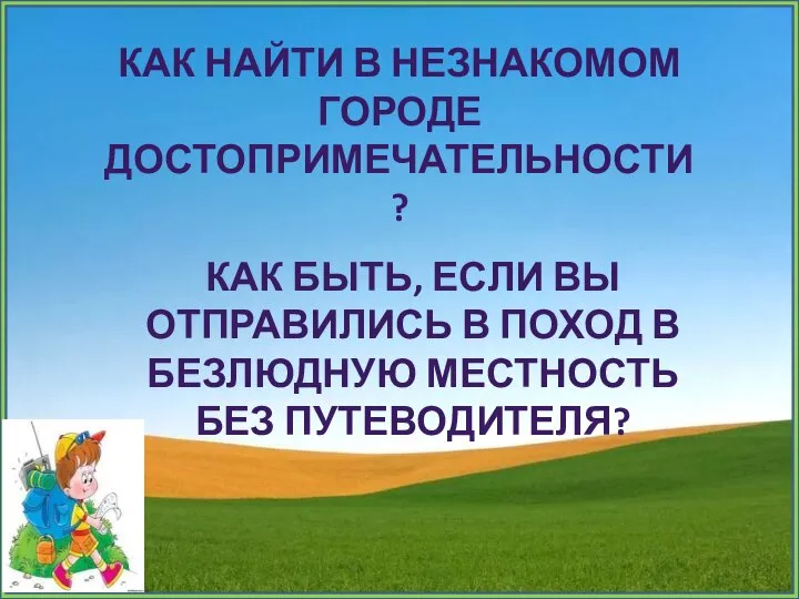 КАК НАЙТИ В НЕЗНАКОМОМ ГОРОДЕ ДОСТОПРИМЕЧАТЕЛЬНОСТИ? КАК БЫТЬ, ЕСЛИ ВЫ ОТПРАВИЛИСЬ В