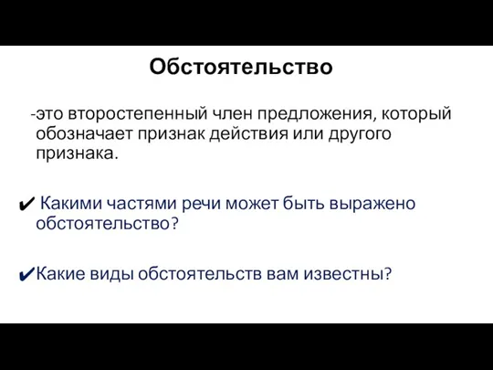 Обстоятельство это второстепенный член предложения, который обозначает признак действия или другого признака.