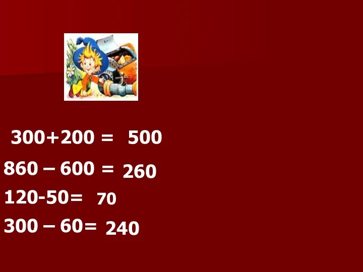 300+200 = 500 860 – 600 = 260 120-50= 70 300 – 60= 240