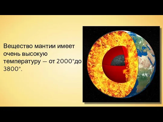 Вещество мантии имеет очень высокую температуру — от 2000°до 3800°.