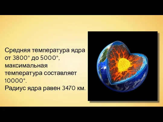 Средняя температура ядра от 3800° до 5000°, максимальная температура составляет 10000°. Радиус ядра равен 3470 км.