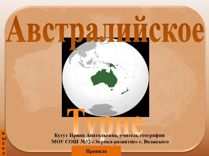 Австралийское Турне выход Кугут Ирина Анатольевна, учитель географии МОУ СОШ №32 «Эврика-развитие» г. Волжского Правила