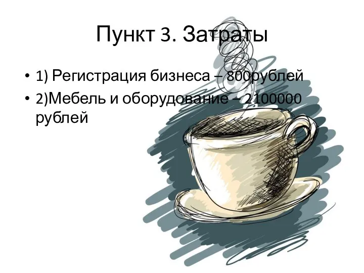 Пункт 3. Затраты 1) Регистрация бизнеса – 800рублей 2)Мебель и оборудование – 2100000 рублей