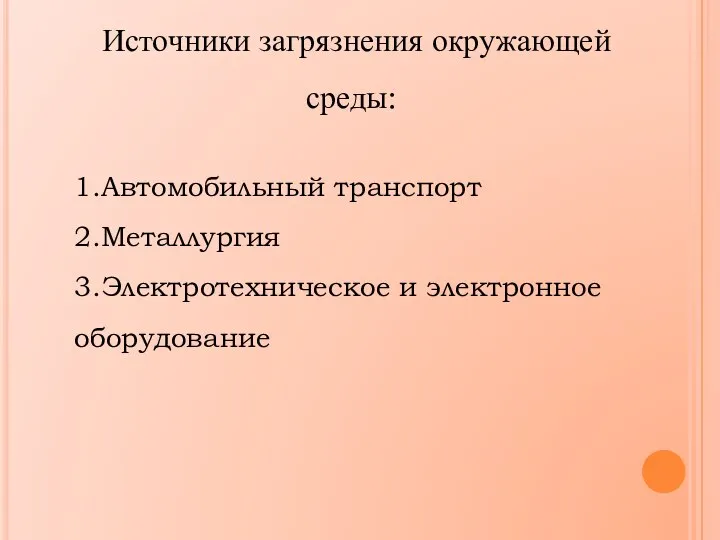 Источники загрязнения окружающей среды: 1.Автомобильный транспорт 2.Металлургия 3.Электротехническое и электронное оборудование