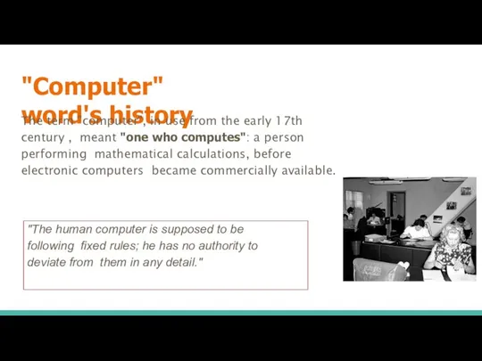 "Computer" word's history The term "computer", in use from the early 17th