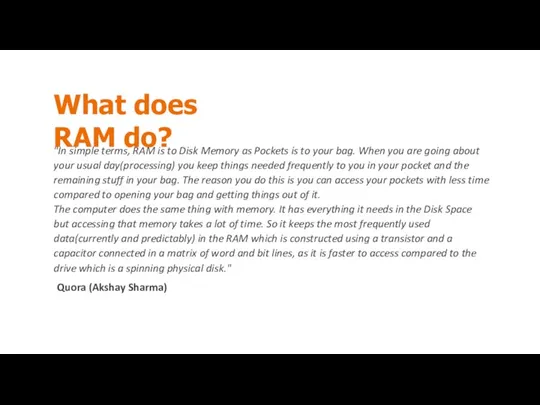 What does RAM do? "In simple terms, RAM is to Disk Memory
