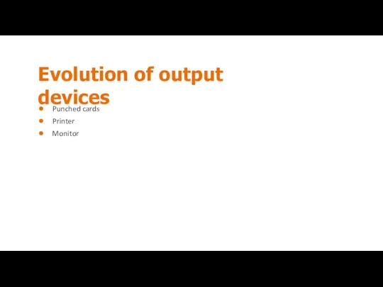 Evolution of output devices Punched cards Printer Monitor