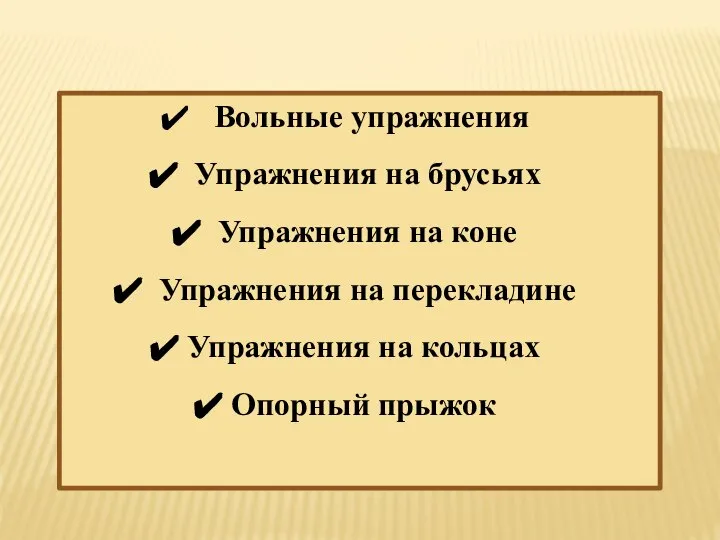 Вольные упражнения Упражнения на брусьях Упражнения на коне Упражнения на перекладине Упражнения на кольцах Опорный прыжок