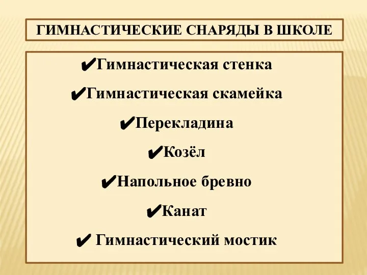 ГИМНАСТИЧЕСКИЕ СНАРЯДЫ В ШКОЛЕ Гимнастическая стенка Гимнастическая скамейка Перекладина Козёл Напольное бревно Канат Гимнастический мостик