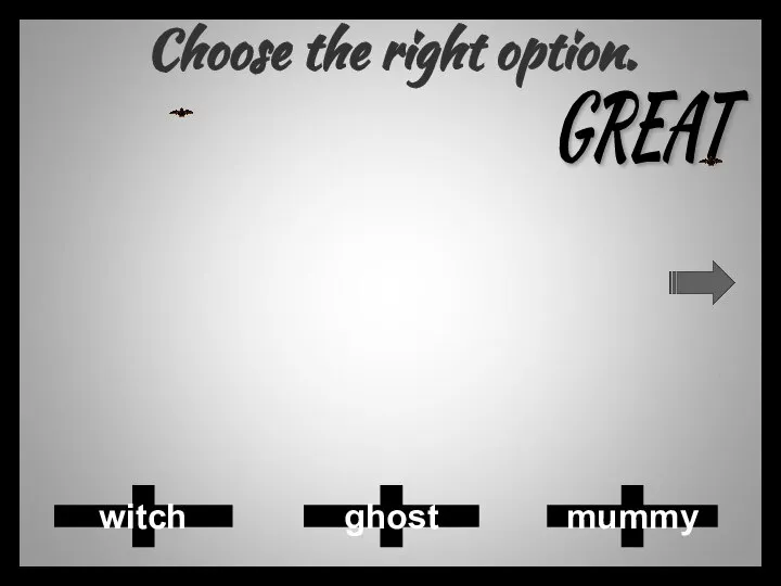 Choose the right option. witch ghost mummy GREAT