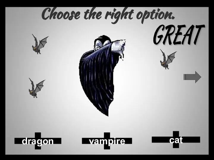 Choose the right option. cat vampire dragon GREAT