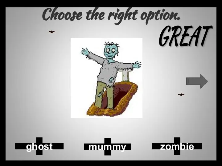 Choose the right option. mummy zombie ghost GREAT