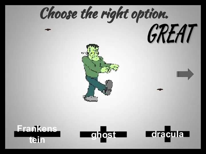 Choose the right option. dracula Frankenstein ghost GREAT