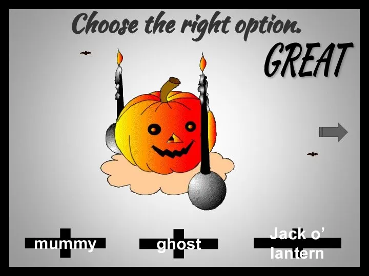 Choose the right option. ghost Jack o’ lantern mummy GREAT