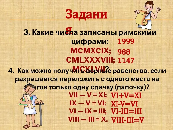 Задания 3. Какие числа записаны римскими цифрами: MCMXCIX; CMLXXXVIII; MCXLVII? 4. Как