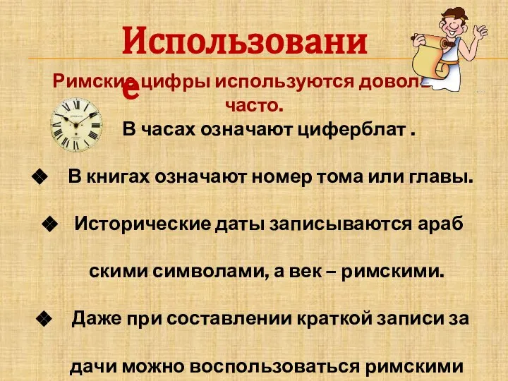 Рим­ские цифры ис­поль­зу­ют­ся до­воль­но часто. В часах озна­ча­ют ци­фер­блат . В кни­гах