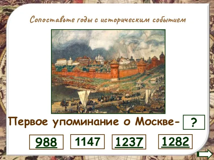 Сопоставьте годы с историческим событием Первое упоминание о Москве- ? 1282 1237 1147 988