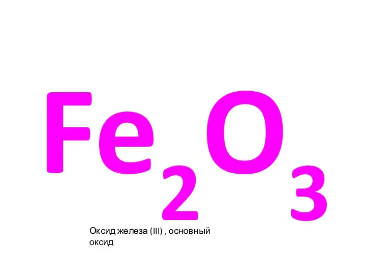 Fe2O3 Оксид железа (III) , основный оксид