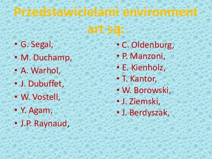 Przedstawicielami environment art są: G. Segal, M. Duchamp, A. Warhol, J. Dubuffet,