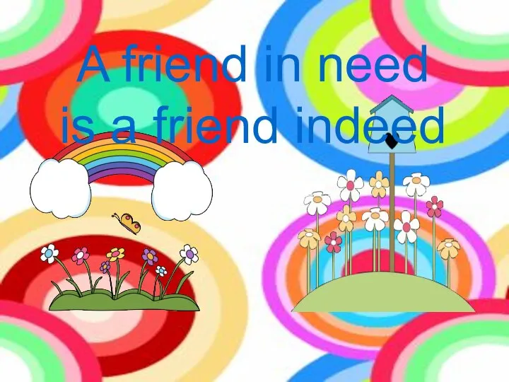 A friend in need is a friend indeed