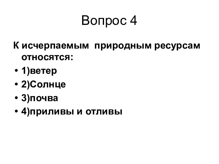 Вопрос 4 К исчерпаемым природным ресурсам относятся: 1)ветер 2)Солнце 3)почва 4)приливы и отливы