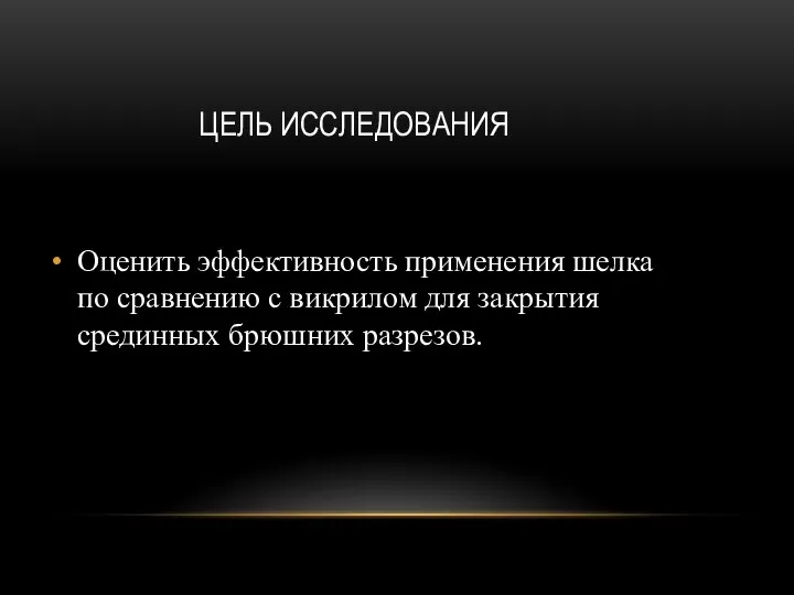 ЦЕЛЬ ИССЛЕДОВАНИЯ Оценить эффективность применения шелка по сравнению с викрилом для закрытия срединных брюшних разрезов.