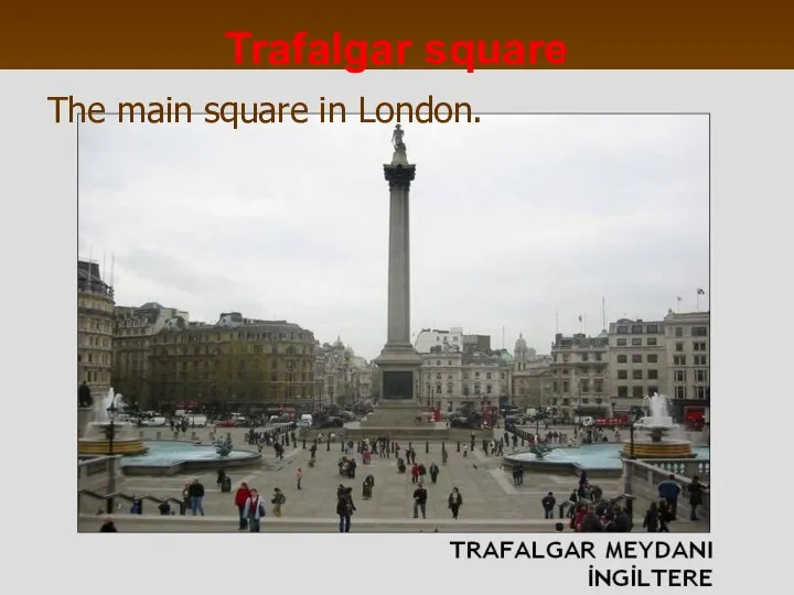 Trafalgar square The main square in London.