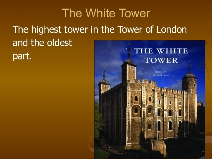 The White Tower The highest tower in the Tower of London and the oldest part.