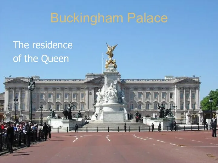 Buckingham Palace The residence of the Queen