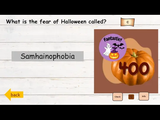 back C Check info What is the fear of Halloween called? Samhainophobia