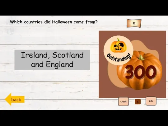 back B Check info Which countries did Halloween come from? Ireland, Scotland