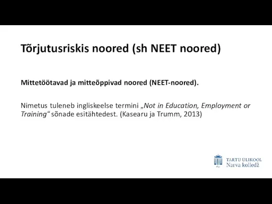 Tõrjutusriskis noored (sh NEET noored) Mittetöötavad ja mitteõppivad noored (NEET-noored). Nimetus tuleneb