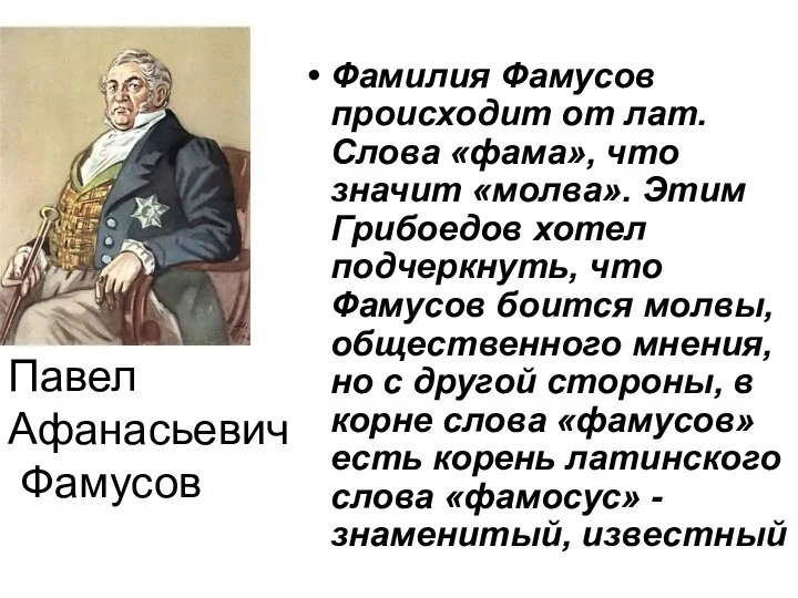 Фамилия Фамусов происходит от лат. Слова «фама», что значит «молва». Этим Грибоедов