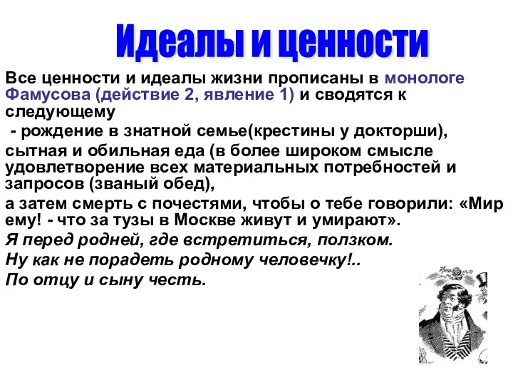 Все ценности и идеалы жизни прописаны в монологе Фамусова (действие 2, явление