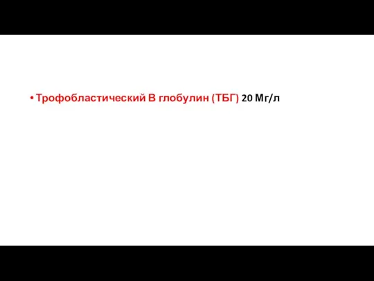 Трофобластический В глобулин (ТБГ) 20 Мг/л