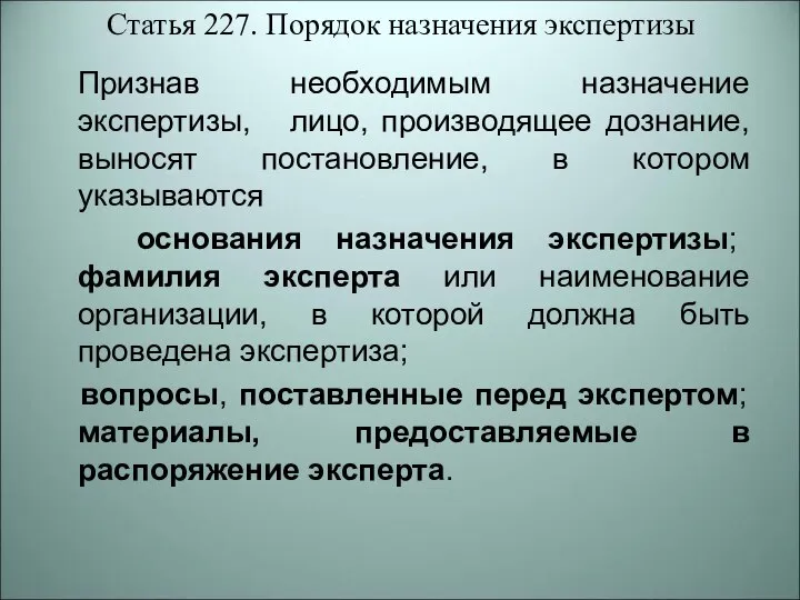 Статья 227. Порядок назначения экспертизы Признав необходимым назначение экспертизы, лицо, производящее дознание,