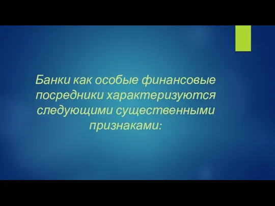 Банки как особые финансовые посредники характеризуются следующими существенными признаками: