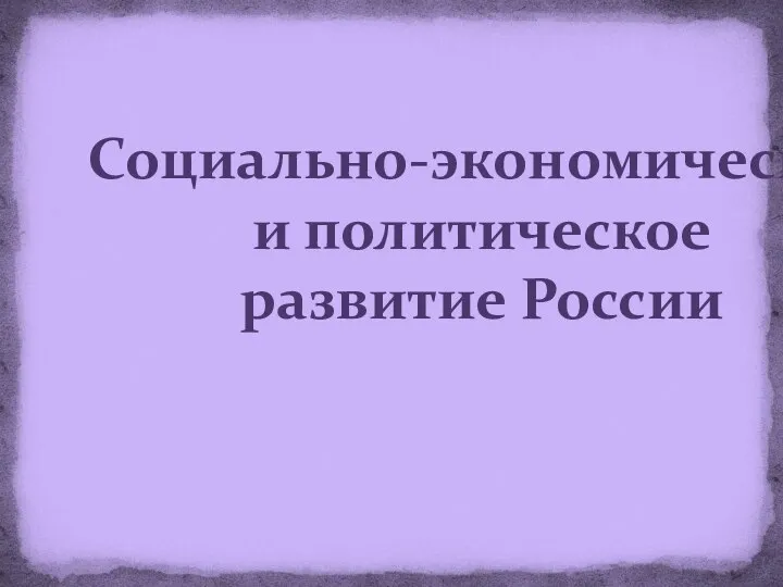 Социально-экономическое и политическое развитие России