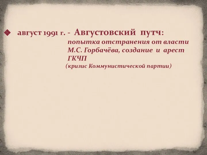 август 1991 г. - Августовский путч: попытка отстранения от власти М.С. Горбачёва,